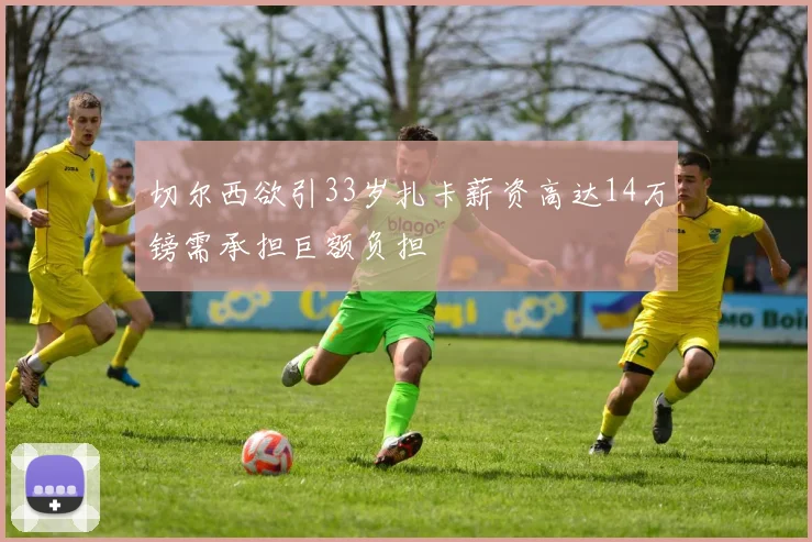 切尔西欲引33岁扎卡薪资高达14万镑需承担巨额负担